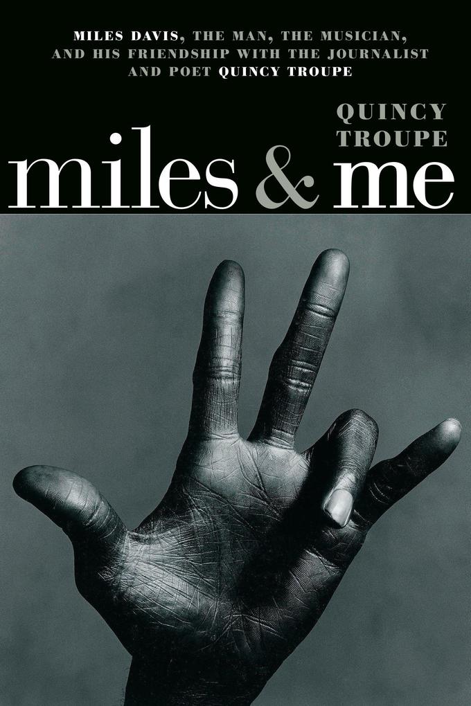 Miles & Me: Miles Davis the Man the Musician and His Friendship with the Journalist and Poet Quincy Troupe