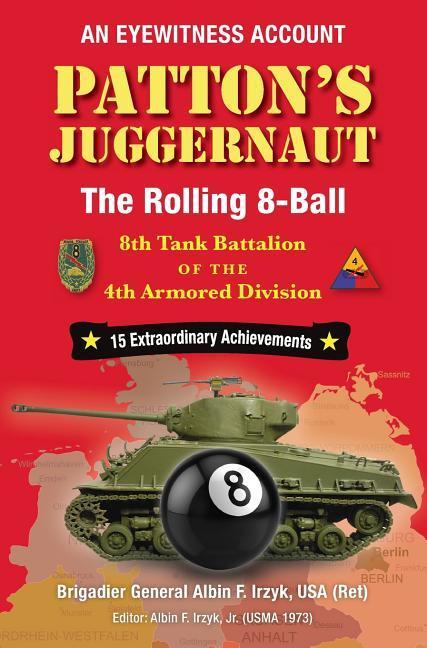 Patton‘s Juggernaut: The Rolling 8-Ball 8th Tank Battalion of the 4th Armored Division