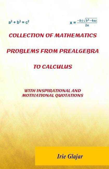 Collection of Mathematics Problems From Prealgebra To Calculus: With Inspirational and Motivational Quotations