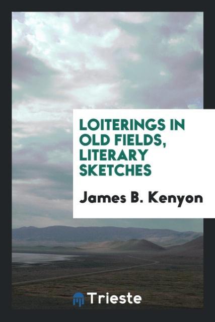 Loiterings in old fields literary sketches