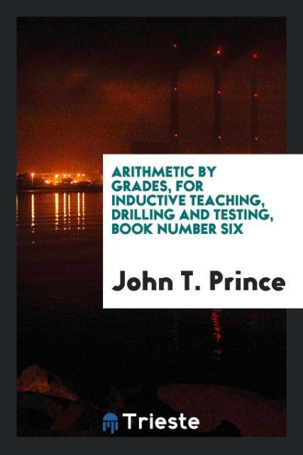 Arithmetic by Grades, for Inductive Teaching, Drilling and Testing, Book Number Six als Taschenbuch von John T. Prince