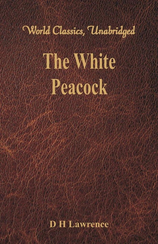 The White Peacock (World Classics Unabridged)