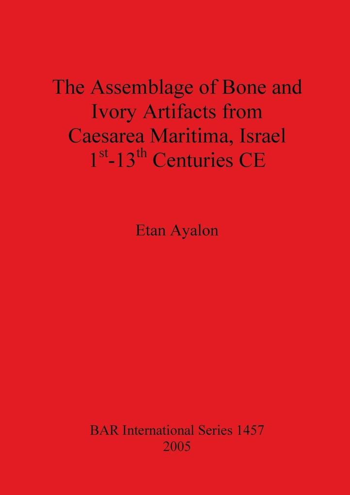 The Assemblage of Bone and Ivory Artifacts from Caesarea Maritima Israel 1st - 13th Centuries CE
