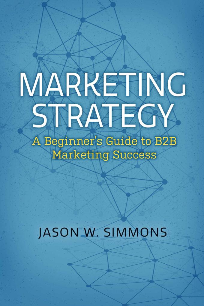 Marketing Strategy: A Beginner‘s Guide to B2B Marketing Success