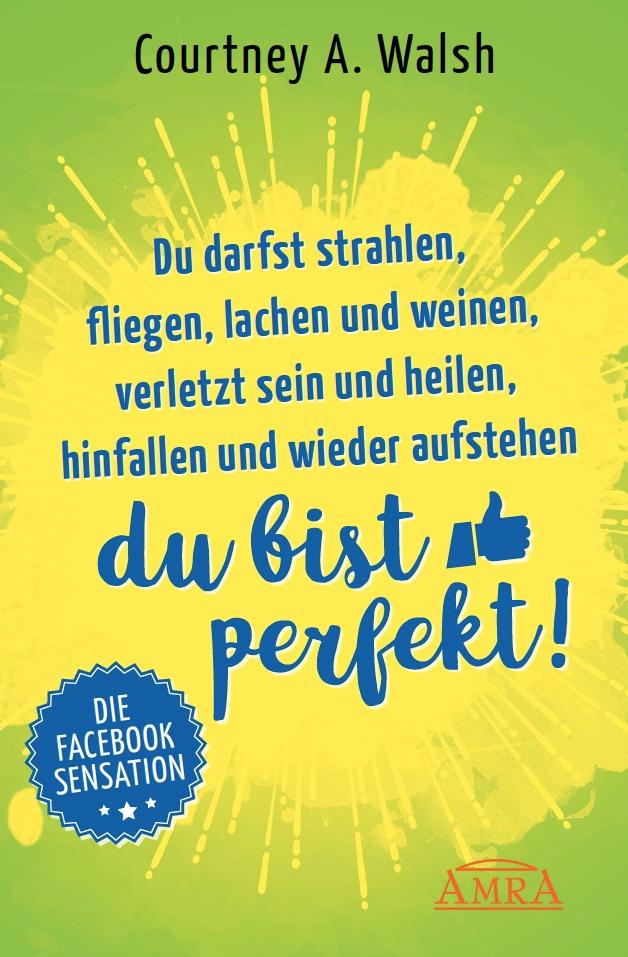 Du darfst strahlen fliegen lachen und weinen verletzt sein und heilen hinfallen und wieder aufstehen - DU BIST PERFEKT!