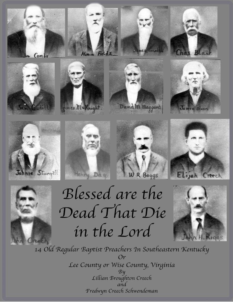 Blessed are the Dead That Die in the Lord: 14 Old Regular Baptist Preachers In Southeastern Kentucky or Lee County or Wise County Virginia