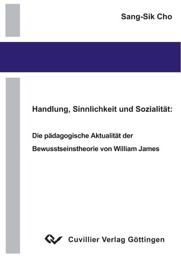 Handlung Sinnlichkeit und Sozialität: Die pädagogische Aktualität der Bewusstseinstheorie vom William James
