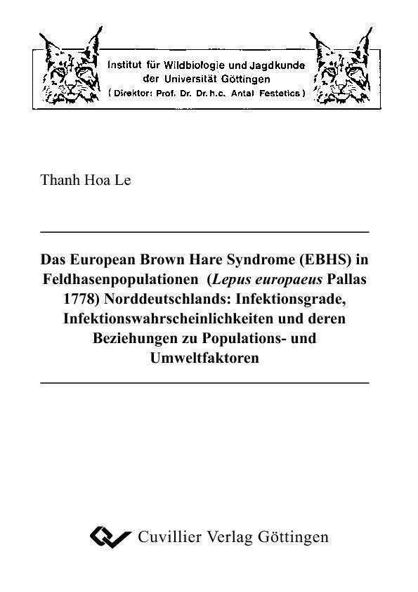 Das European Brown Hare Syndrome (EBHS) in Feldhasenpopulationen (Lepus europaeus Pallas 1778) Norddeutschlands: Infektionsgrade Infektionswahrscheinlichkeiten und deren Beziehungen zu Populations- und Umweltfaktoren.