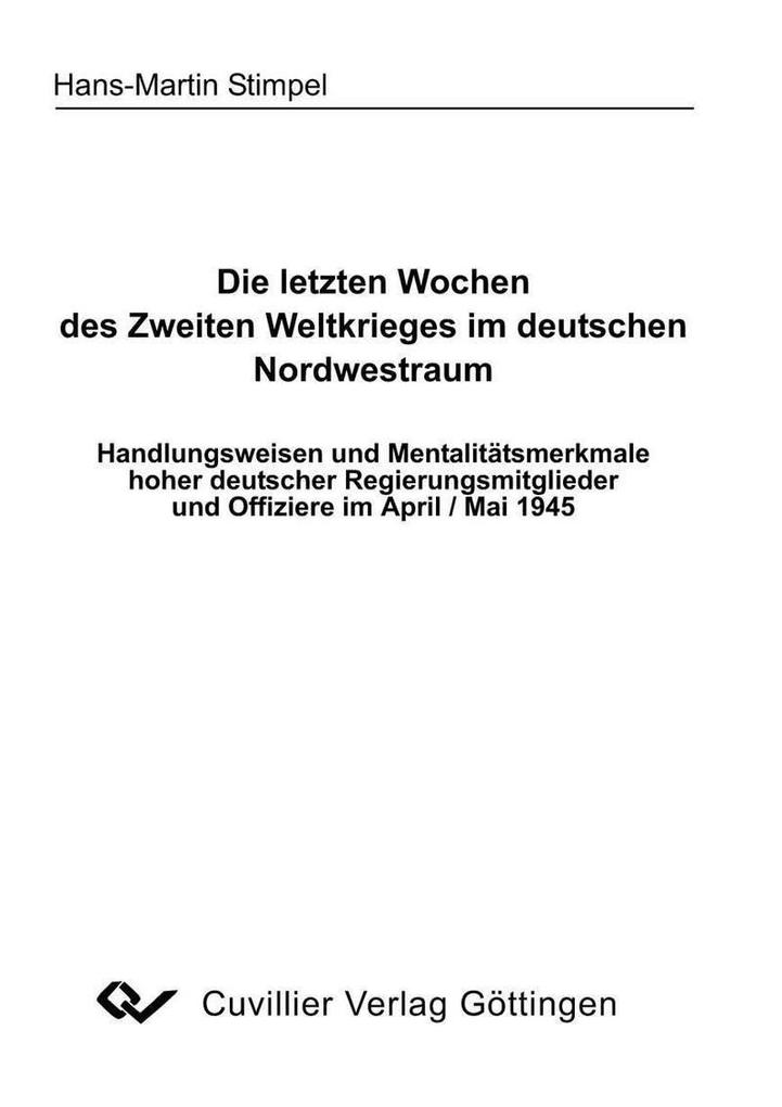 Die letzten Wochen des Zweiten Weltkrieges im deutschen Nordwestraum