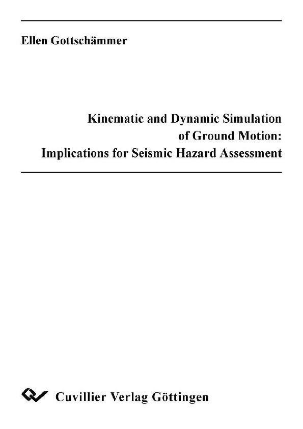 Kinematic and Dynamic Simulation of Ground Motion: Implications for Seismic Hazard Assessment Verbesserung der seismischen Gefährdungsabschätzung durch kinematische und dynamische Modellierung seismischer Bodenbewegung