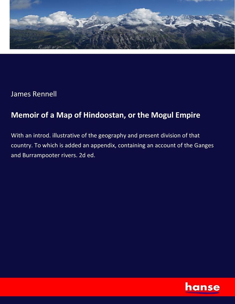 Memoir of a Map of Hindoostan or the Mogul Empire