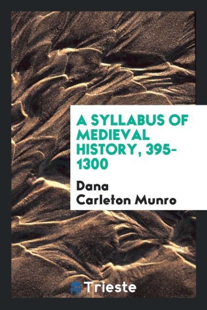 A Syllabus of Medieval History, 395-1300 als Taschenbuch von Dana Carleton Munro