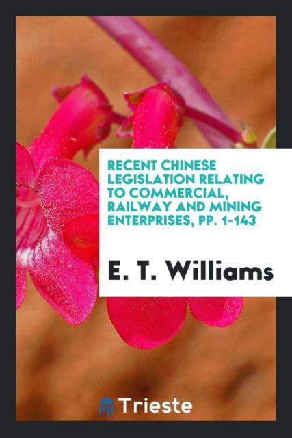 Recent Chinese Legislation Relating to Commercial Railway and Mining Enterprises pp. 1-143