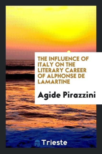 The Influence of Italy on the Literary Career of Alphonse de Lamartine als Taschenbuch von Agide Pirazzini