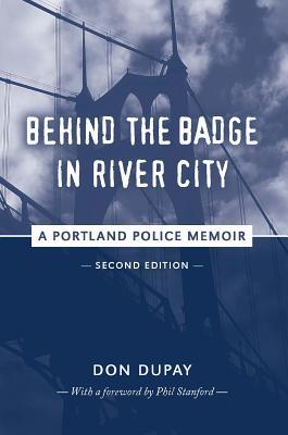 Behind the Badge in River City: A Portland Police Memoir