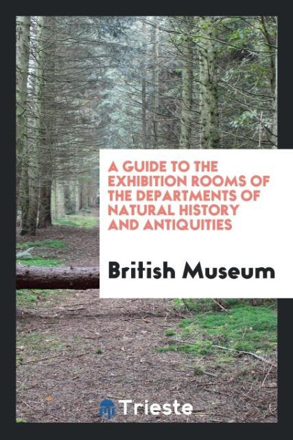 A Guide to the Exhibition Rooms of the Departments of Natural History and Antiquities als Taschenbuch von British Museum