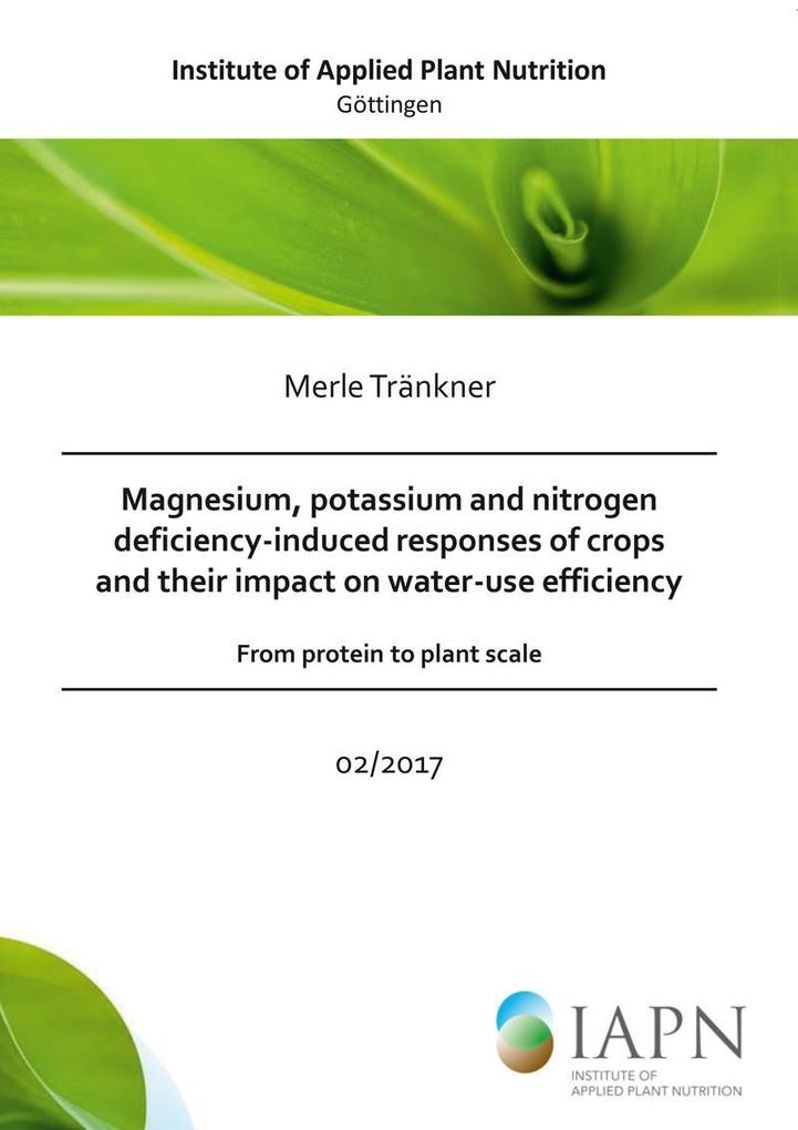 Magnesium potassium and nitrogen deficiency-induced responses of crops and their impact on water-use efficiency - from protein to plant scale -