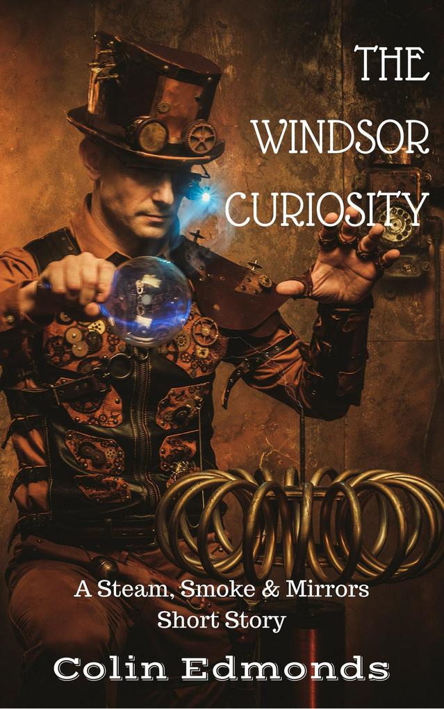 The Windsor Curiosity - A Steam Smoke & Mirrors Short Story (Michael Magister & Phoebe Le Breton)
