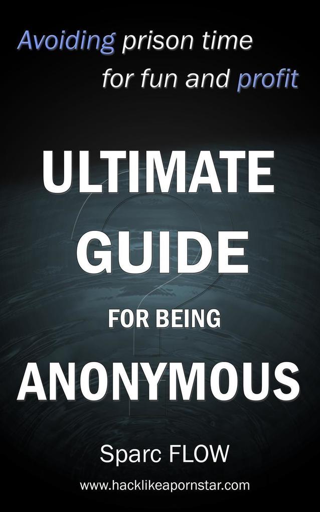 Ultimate Guide for Being Anonymous (Hacking the Planet #4)