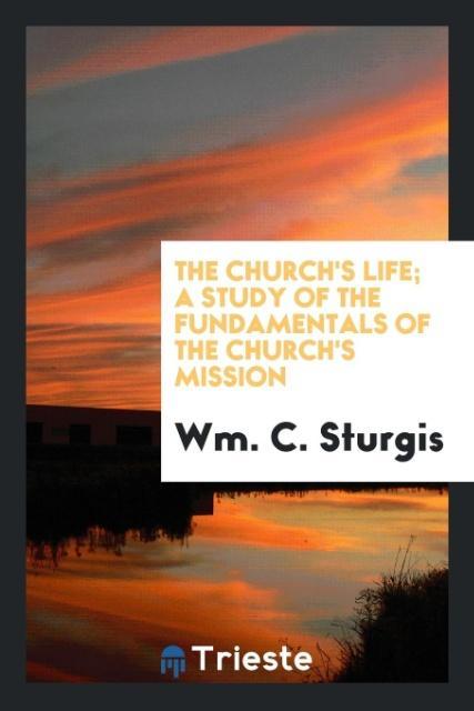 The Church‘s Life; A Study of the Fundamentals of the Church‘s Mission