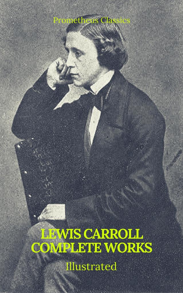 The Complete Works of Lewis Carroll (Best Navigation Active TOC) (Prometheus Classics)