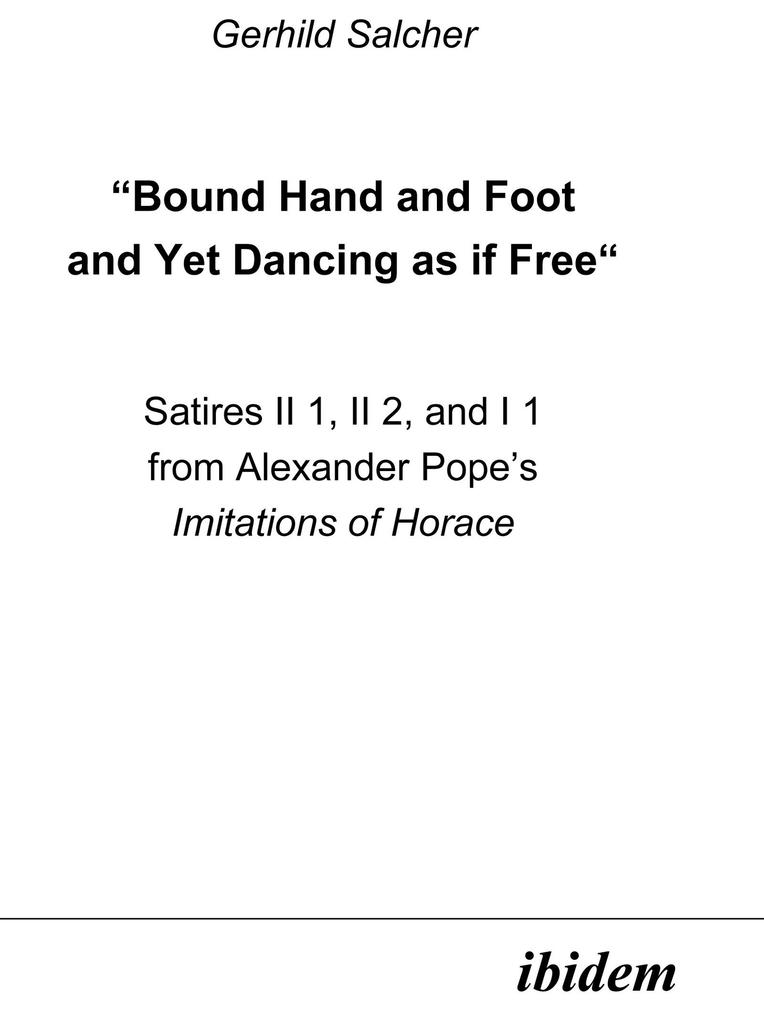Bound Hand and Foot and yet Dancing as if Free Satires II 1 II 2 and I 2 from Alexander Pope‘s Imitations of Horace