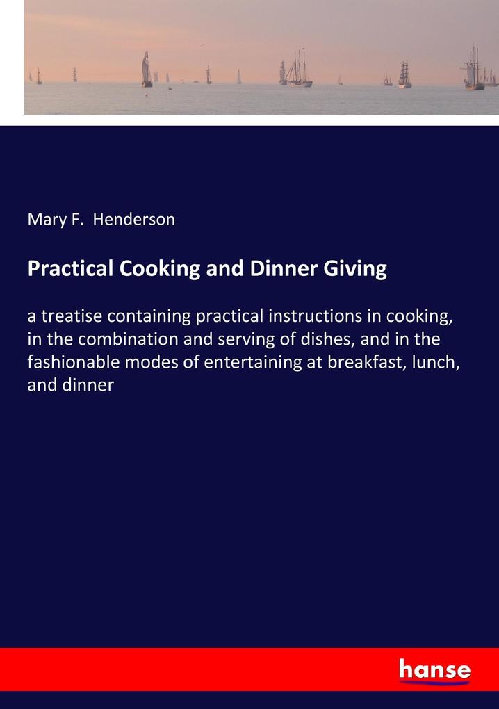 Practical Cooking and Dinner Giving - Mary F. Henderson