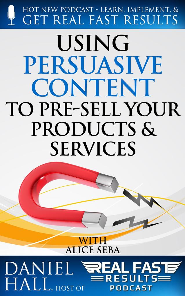 Using Persuasive Content to Pre-Sell Your Products & Services (Real Fast Results #63)