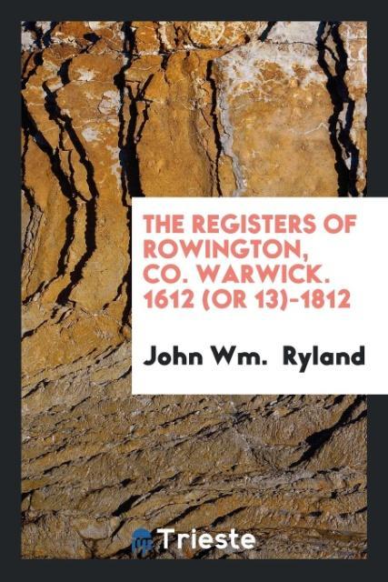 The Registers of Rowington Co. Warwick. 1612 (or 13)-1812