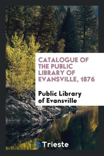 Catalogue of the Public Library of Evansville 1876