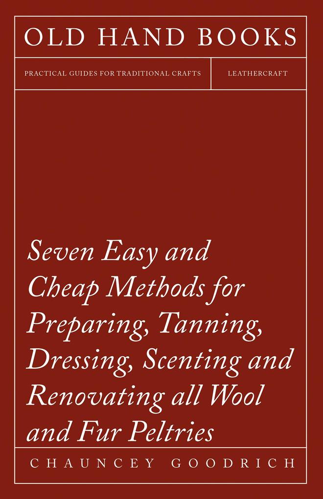 Seven Easy and Cheap Methods for Preparing Tanning Dressing Scenting and Renovating all Wool and Fur Peltries