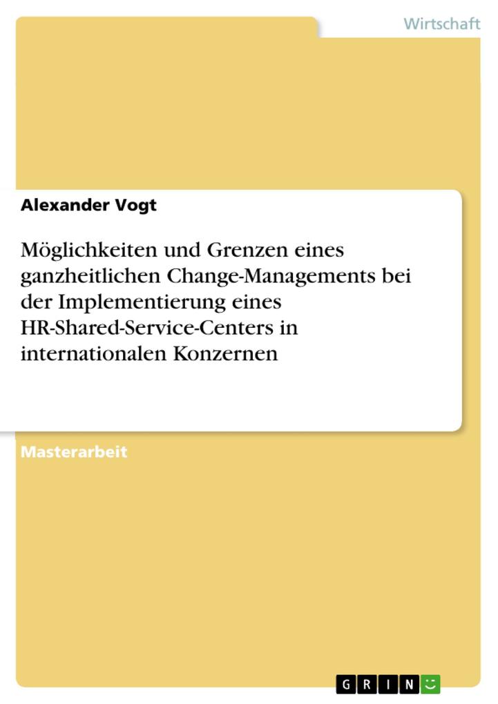 Möglichkeiten und Grenzen eines ganzheitlichen Change-Managements bei der Implementierung eines HR-Shared-Service-Centers in internationalen Konzernen