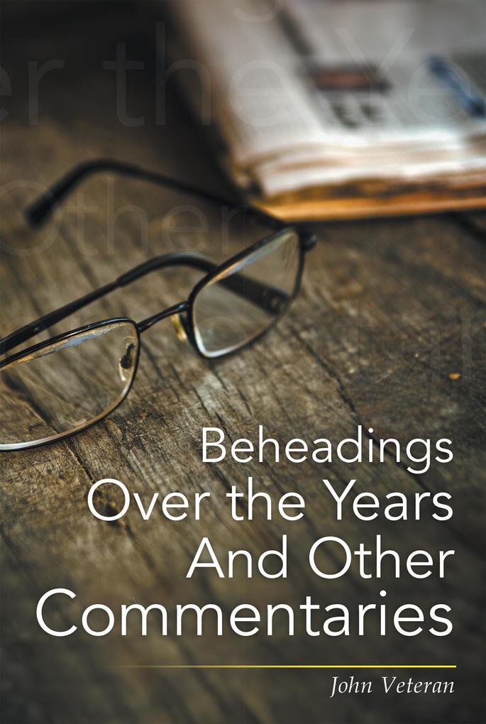 Beheadings over the Years and Other Commentaries
