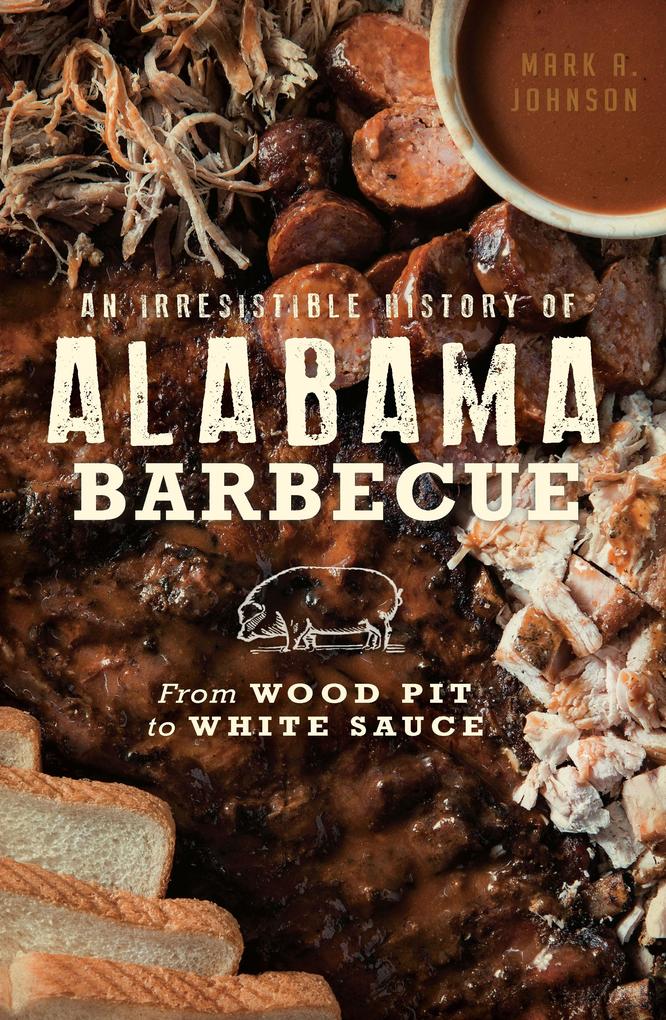 Irresistible History of Alabama Barbecue: From Wood Pit to White Sauce