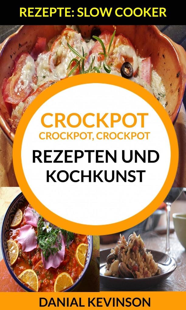 Crockpot Crockpot Crockpot: Rezepten und Kochkunst (Rezepte: Slow Cooker)