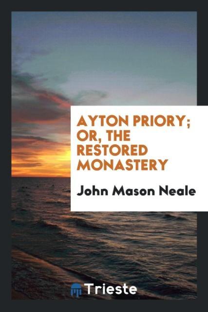 Ayton Priory; Or the Restored Monastery