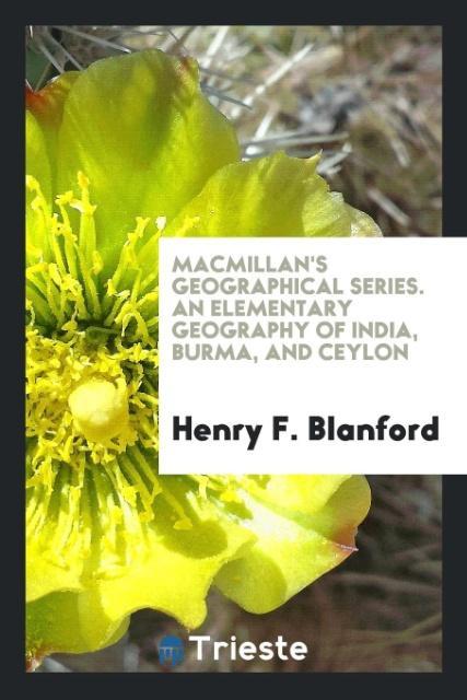 Macmillan‘s Geographical Series. An Elementary Geography of India Burma and Ceylon