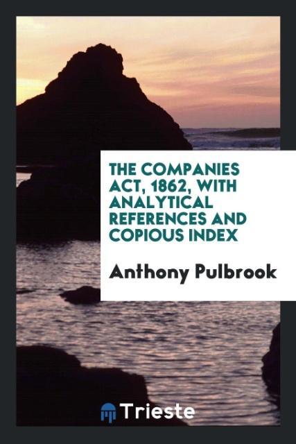 The Companies Act 1862 with Analytical References and Copious Index