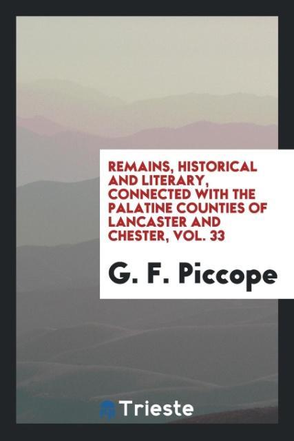 Remains Historical and Literary Connected with the Palatine Counties of Lancaster and Chester Vol. 33