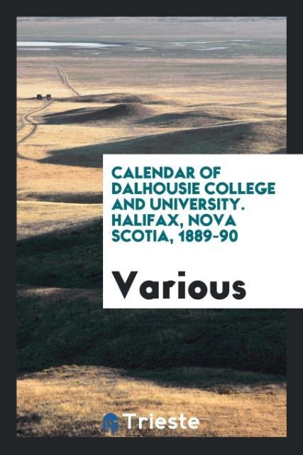 Calendar of Dalhousie College and University. Halifax Nova Scotia 1889-90