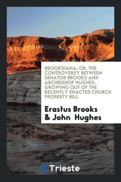 Brooksiana; Or The Controversy Between Senator Brooks and Archbishop Hughes