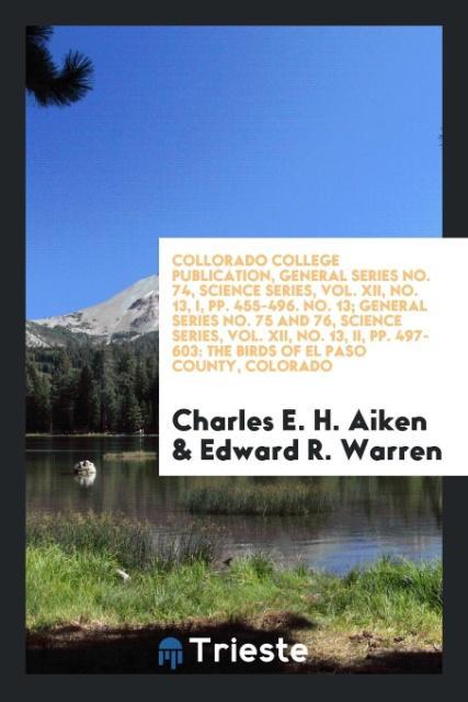 Collorado College Publication General Series No. 74 Science Series Vol. XII No. 13 I pp. 455-496. No. 13; General Series No. 75 and 76 Science Series Vol. XII No. 13 II pp. 497-603