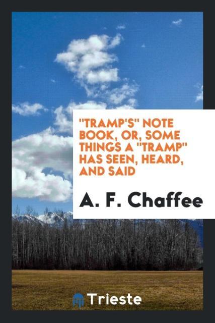 'Tramp's' Note Book Or Some Things a 'Tramp' Has Seen Heard and Said
