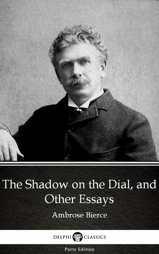 The Shadow on the Dial and Other Essays by Ambrose Bierce (Illustrated)