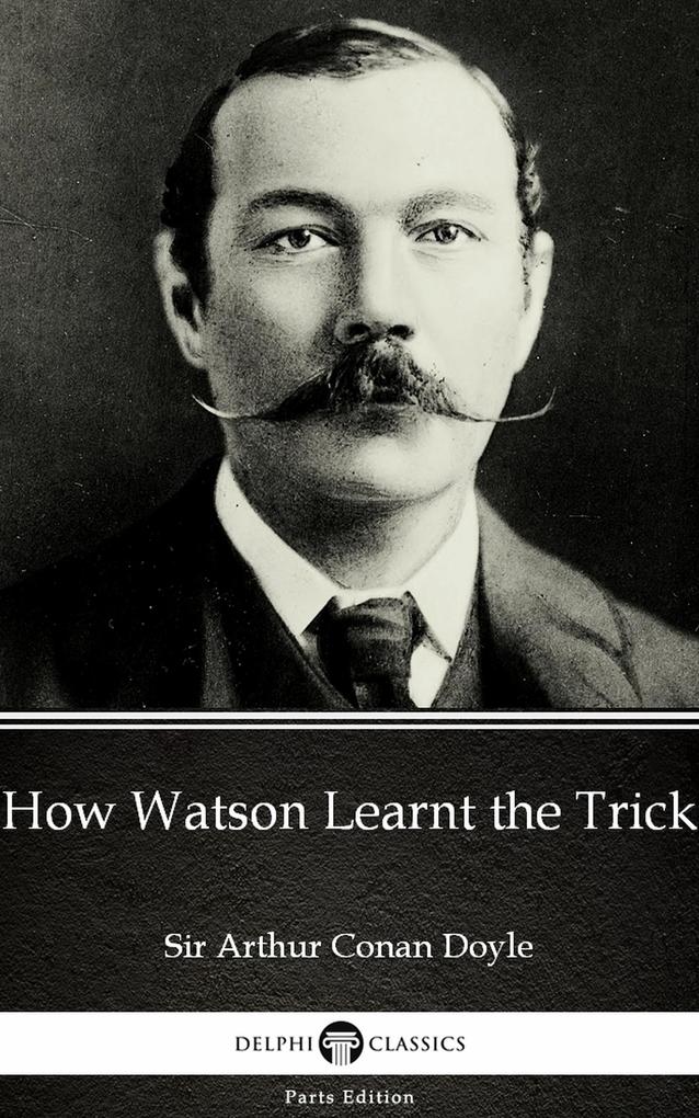 How Watson Learnt the Trick by Sir Arthur Conan Doyle (Illustrated)