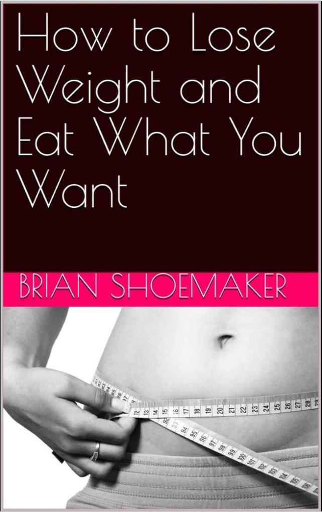 How to Lose Weight and Eat What You Want