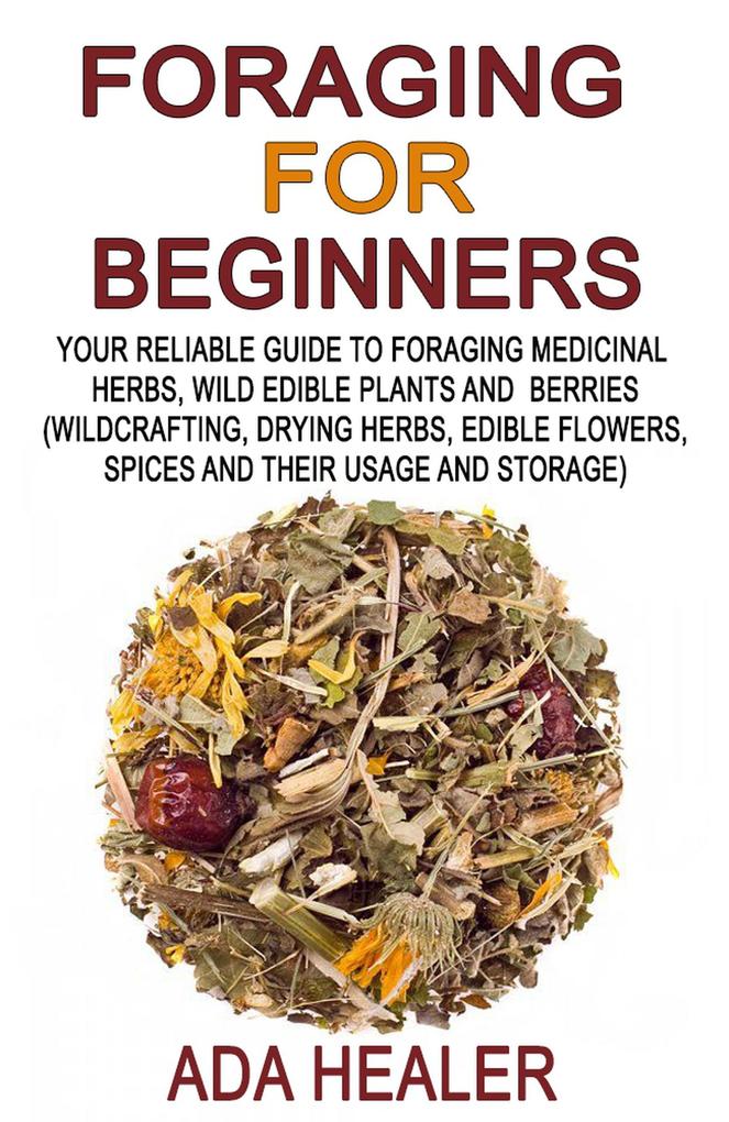 Foraging for Beginners (Your Reliable Guide to Foraging Medicinal Herbs Wild Edible Plants and Berries #1)