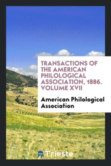 Transactions of the American Philological Association 1886. Volume XVII