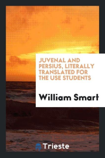 Juvenal and Persius Literally Translated for the Use Students
