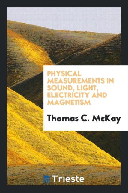 Physical Measurements in Sound Light Electricity and Magnetism